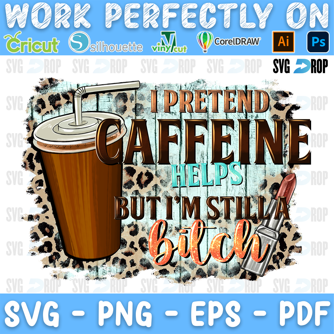I Pretend Caffeine Helps But I m Still A Bitch PNG
