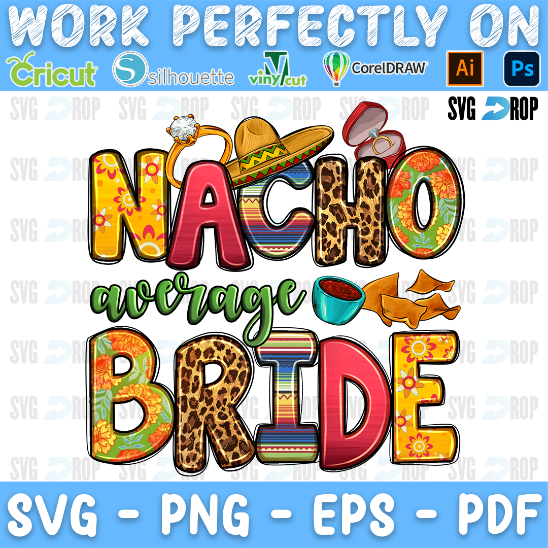 Nacho Average Bride lettering in yellow, serape and leopard letters with green script, a sombrero, a ring box, salsa and nachos. Sublimation PNG