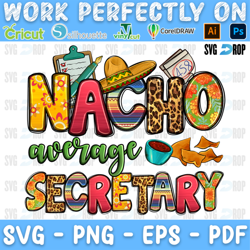 Nacho Average Secretary lettering in yellow, red and serape letters with green script, a sombrero, a clipboard, salsa and nachos. Sublimation PNG