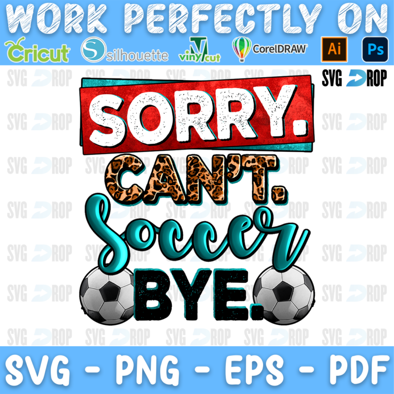 Sorry Can't Soccer Bye lettering in red, leopard and turquoise script letters with soccer balls. Sublimation PNG