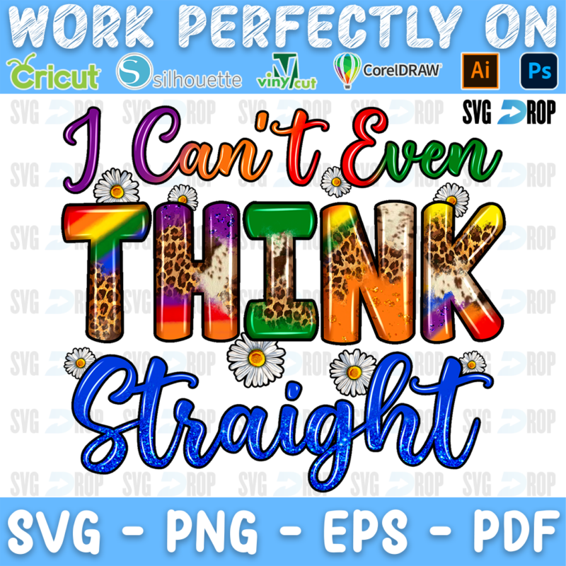 I Can't Even Think Straight lettering in rainbow script, rainbow leopard letters and blue script with daisies. Sublimation PNG