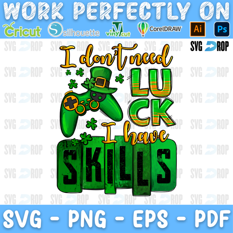 I Don't Need Luck I Have Skills lettering in yellow script and green letters with a green game controller and a leprechaun hat. Sublimation PNG