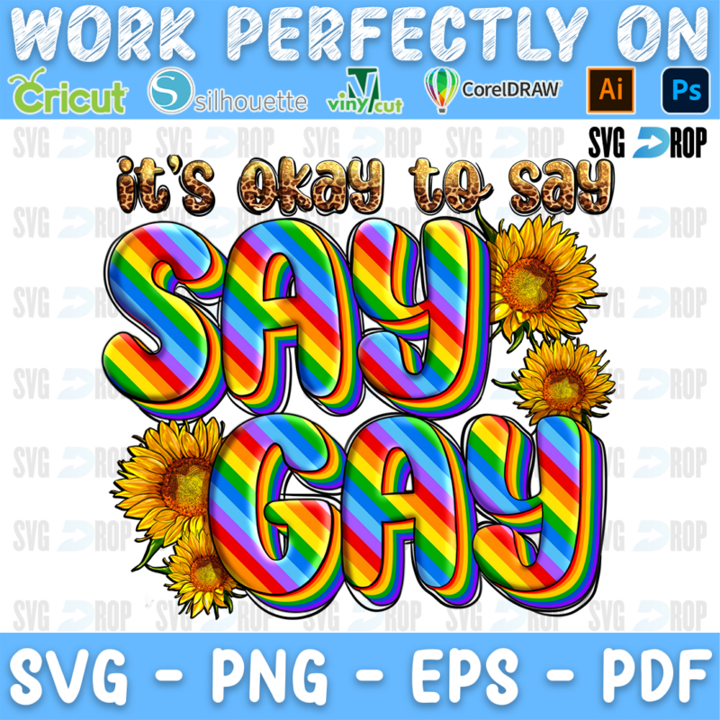 It's Okay to Say Gay lettering in rainbow striped letters with sunflowers. Sublimation PNG