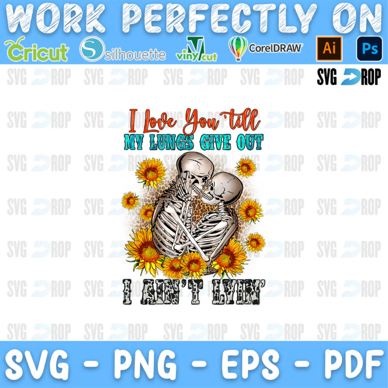 I Love You Till My Lungs Give Out lettering with a skeleton couple hugging among sunflowers and I Ain't Lyin'. Sublimation PNG