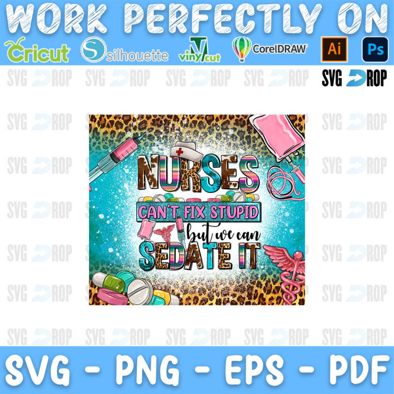 A nurse humor design: Nurses Can’t Fix Stupid But We Can Sedate It lettering on a turquoise and leopard background with syringes. Sublimation PNG