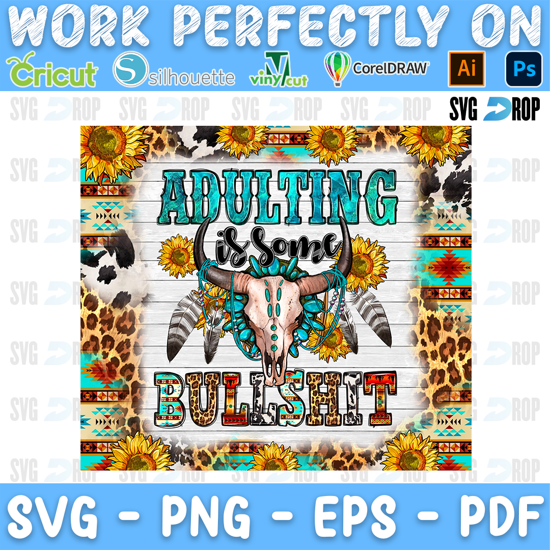 A western sublimation panel: Adulting Is Some Bullshit in turquoise and patterned letters around a cow skull with feathers. Sublimation PNG