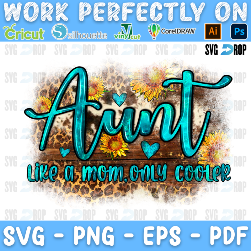 An aunt design with Aunt in turquoise script over a leopard and wood background with sunflowers, and the line Like a Mom Only Cooler. Sublimation PNG