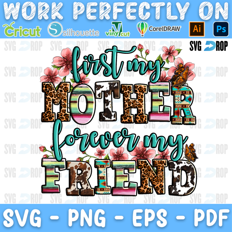 A Mother’s Day lettering design: First My Mother Forever My Friend in leopard, serape and cowhide letters with teal script and pink. Sublimation PNG