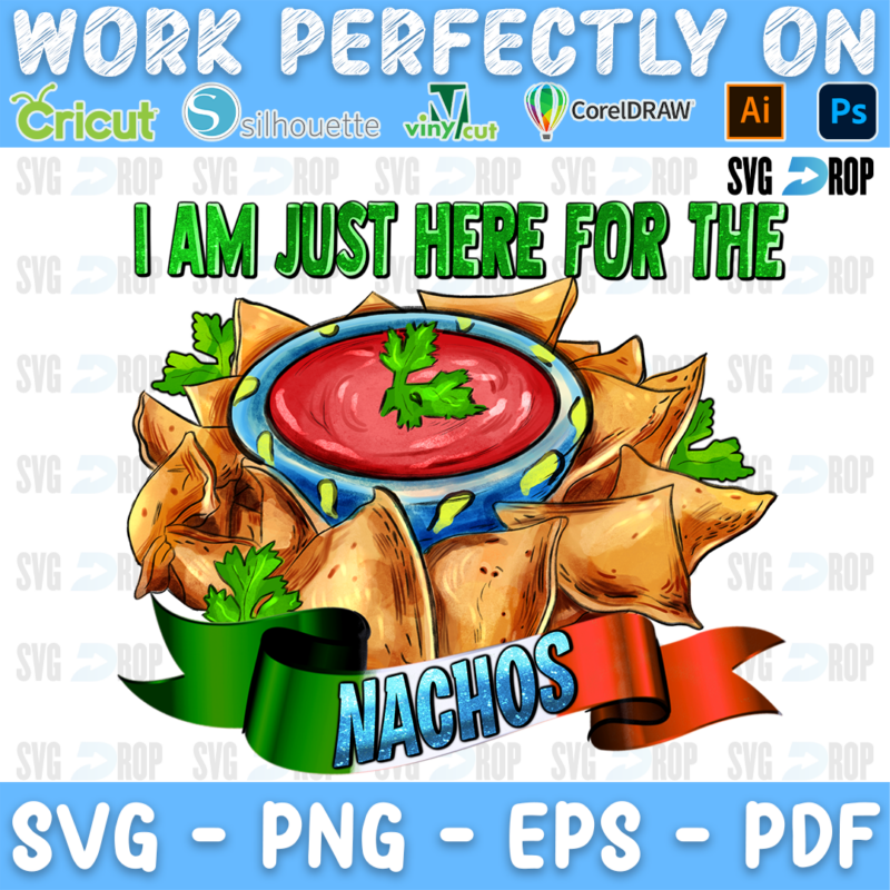 I Am Just Here for the Nachos lettering in green letters with a bowl of salsa, nachos and a Mexican flag banner. Sublimation PNG