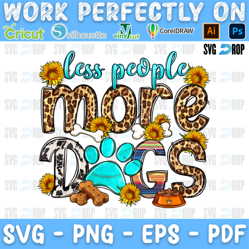 Less People More Dogs lettering in turquoise script and leopard, cowhide, serape letters with a paw print, bones and sunflowers. Sublimation PNG