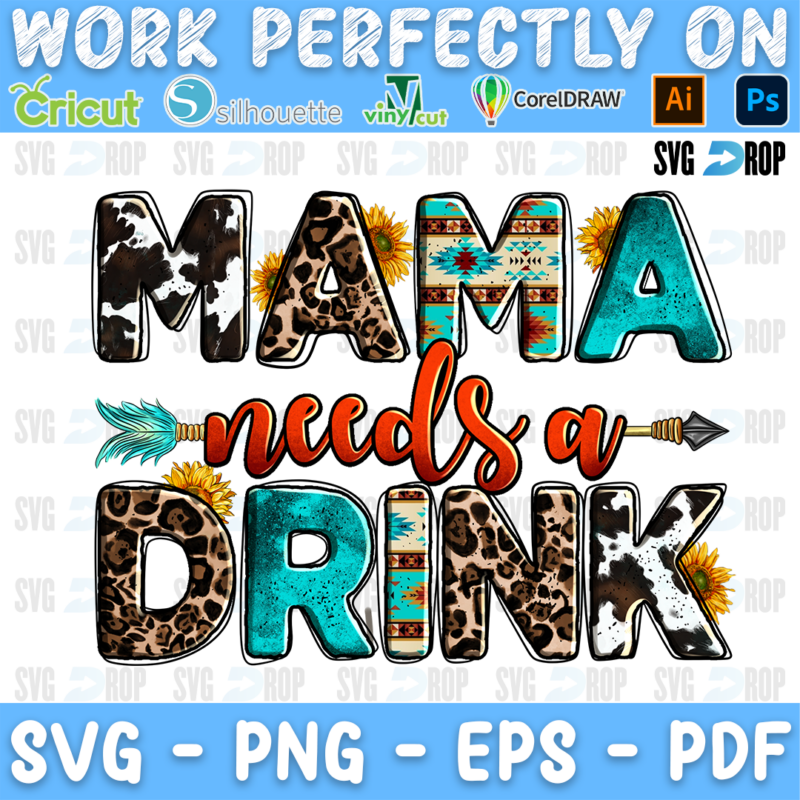Mama Needs a Drink lettering in cowhide, leopard, Aztec and turquoise letters with orange script, an arrow and a sunflower. Sublimation PNG