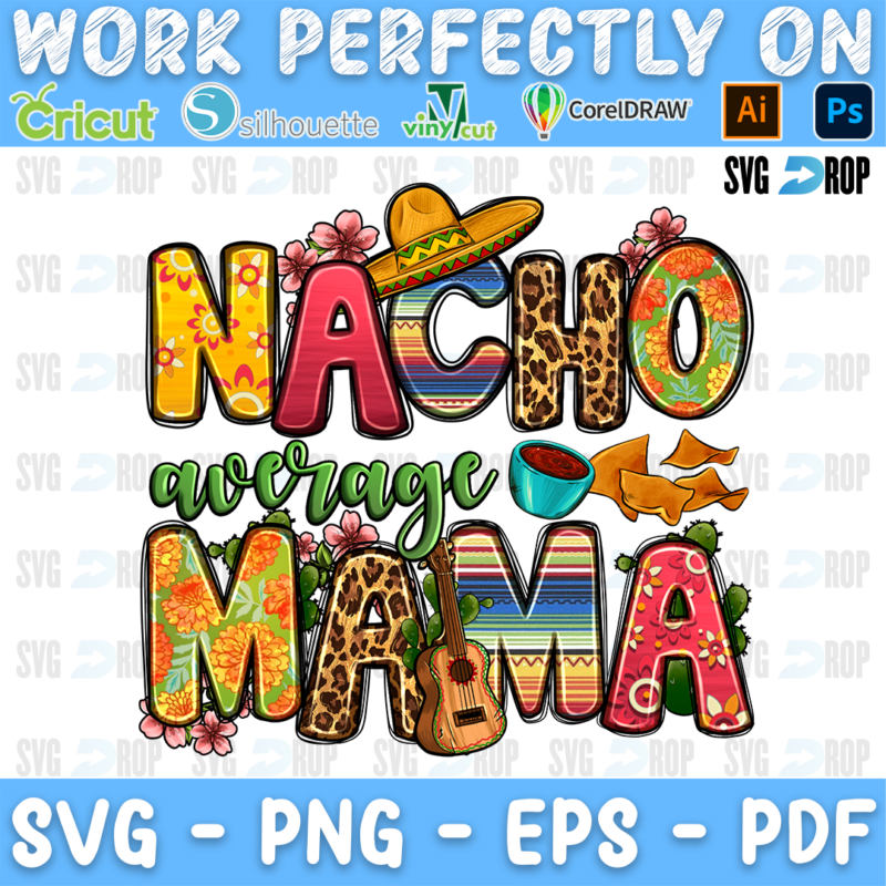 Nacho Average Mama lettering in colorful, serape and leopard letters with a sombrero, a guitar, salsa and nachos. Sublimation PNG