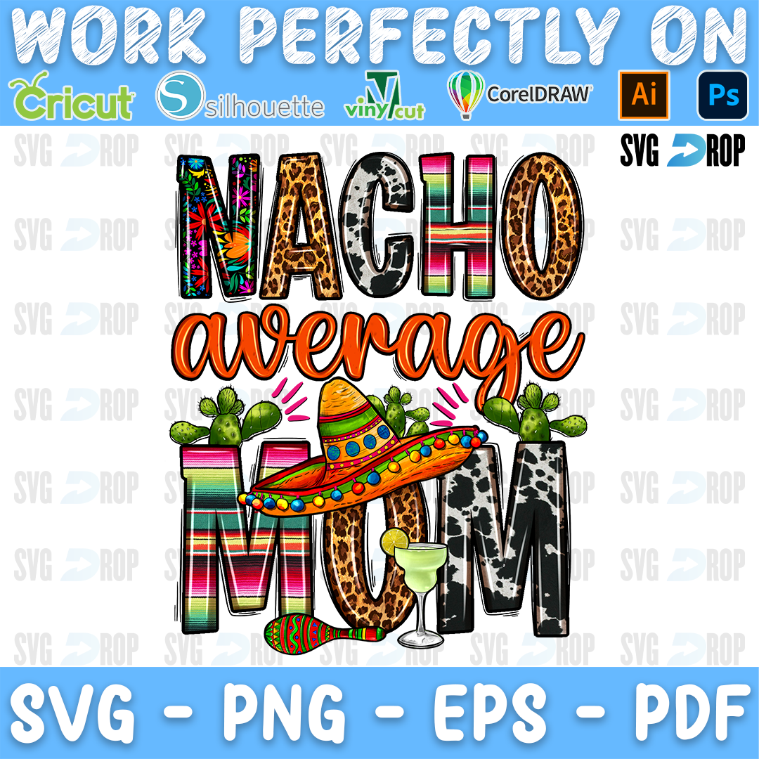 Nacho Average Mom lettering in serape, cowhide and leopard letters with orange script, a sombrero, a margarita and cactus. Sublimation PNG