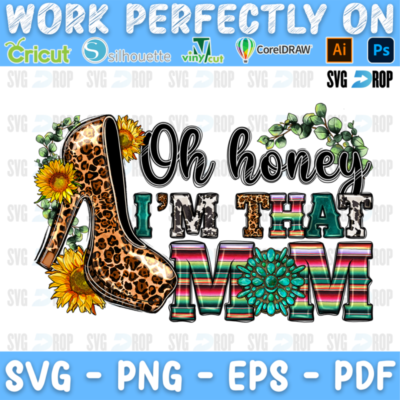 Oh Honey I'm That Mom lettering in black script and leopard, serape letters with a leopard high heel and sunflowers. Sublimation PNG