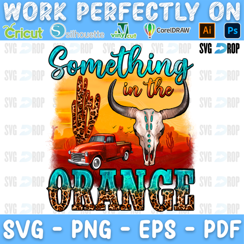 A western design with the words Something in the Orange: a red pickup truck, a longhorn skull and cacti under an orange desert. Sublimation PNG